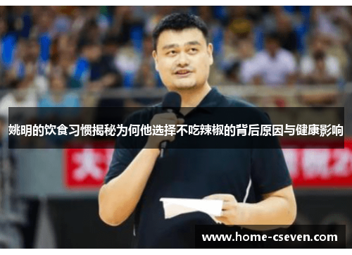 姚明的饮食习惯揭秘为何他选择不吃辣椒的背后原因与健康影响