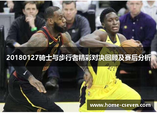 20180127骑士与步行者精彩对决回顾及赛后分析